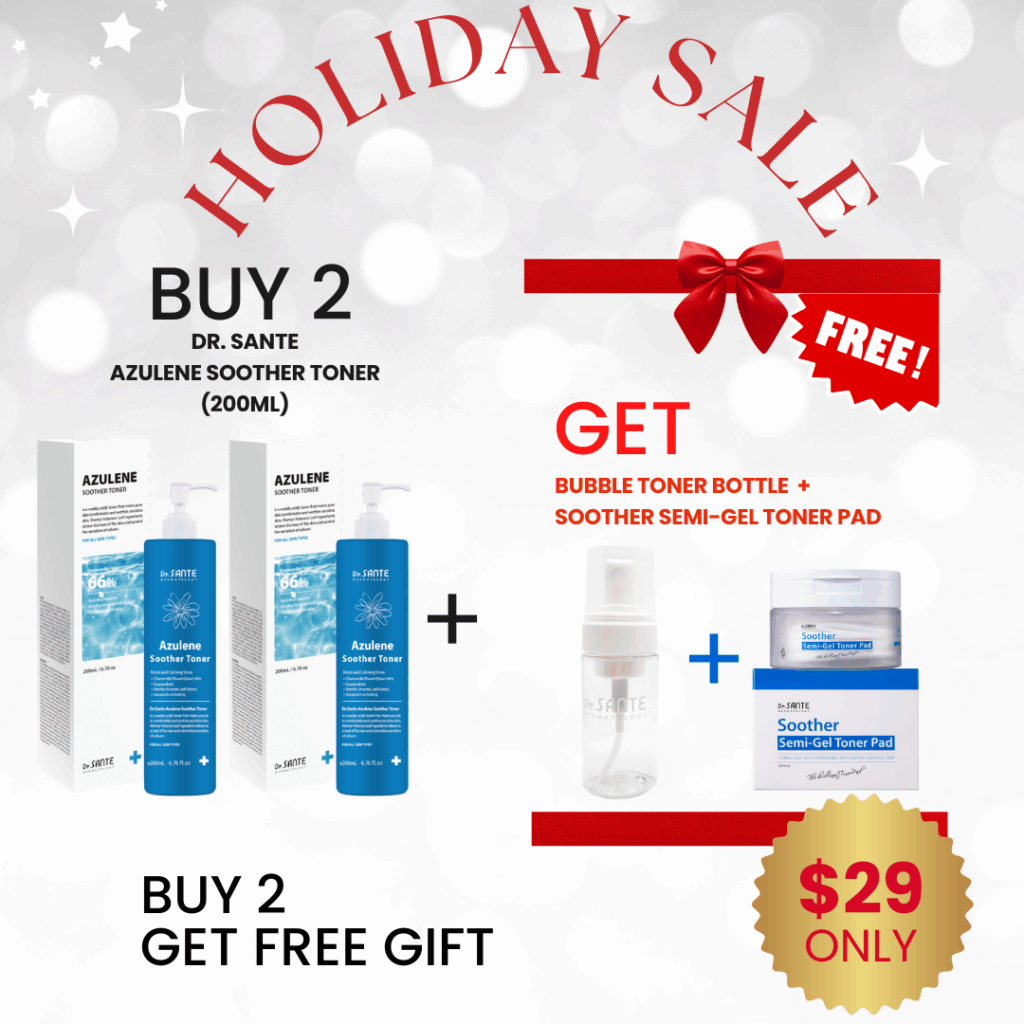 Dr.SANTE Soother Toner (200ml) 2ea + FREE Dr. Sante Semi-Gel Toner Pad (1box*80Pads) & Bubble Bottle Dr.SANTE Soother Toner (200ml) 2EA + FREE Dr. Sante Semi-Gel Toner Pad (1box*80Pads) & Free Bubble Bottle Log in or register now to access special pricing. Soothing Moisturizing Pad for sensitive skin. Excellent moisture absorption and water resistance! Just 7 Mins for instant hydration! Gentle on sensitive skin Eco-friendly care - 100% naturally biodegradable! Good to pair with Azuelen base Dr. Sante Soother Toner  Dr. SANTE – KOREA NO.1 AESTHETIC BRAND Loved by Korean estheticians and K-beauty customers Beautiful skin starts from here. | You’ll hear the difference in your skin – with Dr. SANTE 