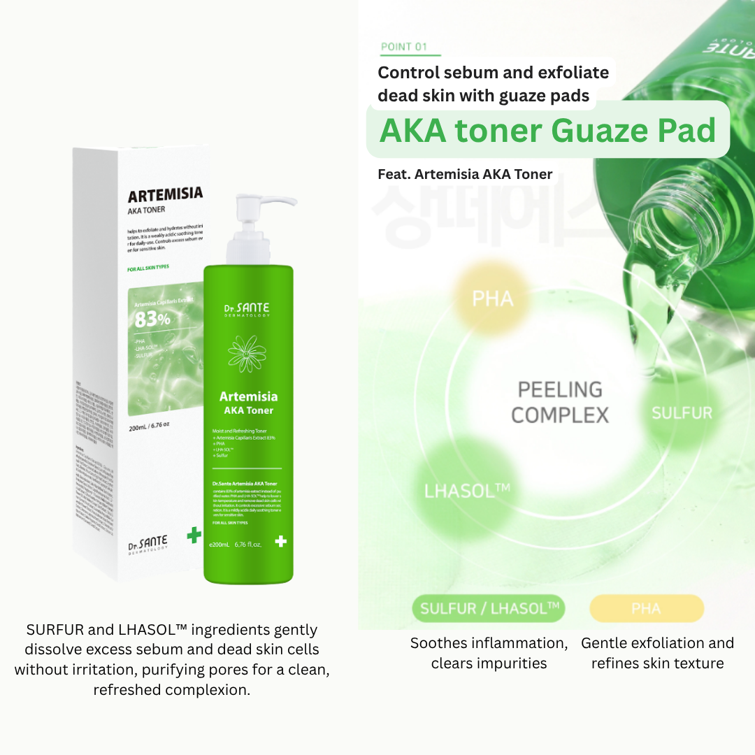 Dr.SANTE AKA Toner Pad (200 Pads) Option 1 . Dr. Sante AKA Toner Pad (200 Pads) Option 2. Dr. Sante AKA Toner Pad (200 Pads) + Dr. Sante Artemisia AKA Toner (200ml) Dr. Sante Vegan Pad for Problematic Skin! Gentle on skin, powerful in delivery — soothes irritation while boosting absorption. VEGAN PAD – Made with an optimal blend of 50% cotton + 50% Tencel, it provides a fresh, non-irritating touch even for sensitive skin. Who is this pad recommended for? Those looking for a vegan pad specifically for troubled skin Those with sensitive skin who need a low-irritation wiping pad Those needing gentle exfoliation with a gauze-textured pad Those who prefer an extra-large 8cm pad for wide-area care Tip: Use Artemisia Aka Toner together with the Aka Toner Gauze Pad — the more you use them together, the greater the synergy!