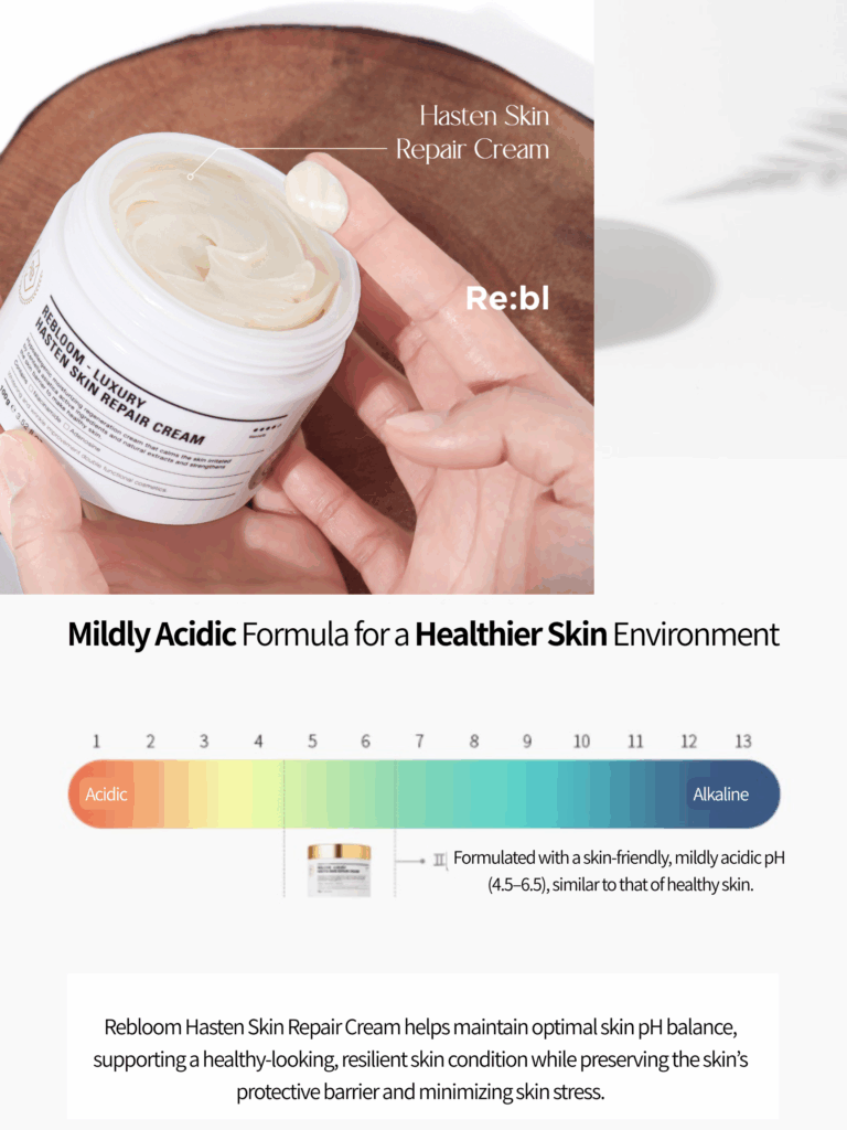Rebloom Luxury Hasten Skin Repair Cream (100g) Rebloom Luxury Hasten Skin Repair Cream is a nourishing, skin-soothing cream formulated with natural plant-derived extracts to care for dry, weakened skin. Centella Asiatica and its active components help calm, soften, and support the skin barrier, leaving skin balanced, comfortable, and healthy-looking. Key Benefits Helps strengthen the skin’s natural protective barrier Contains a standardized amount of Centella Asiatica extract Formulated with naturally derived ingredients for firm, resilient skin Recommended For Skin Types Dry skin Sensitive or delicate skin Rough, dull, and dehydrated skin Weakened or stressed skin Post-treatment care after extraction, laser treatments, chemical peels, or microneedling Features & Highlights Gentle Balance Care Cream Mild yet effective formula designed for daily skin comfort Triple Skin-Protecting Ingredients Formulated with Ceramide NP, Allantoin, and Dipotassium Glycyrrhizate to help protect and soothe the skin Centella Asiatica Extract Contains a standardized amount to support skin calming and repair Brightening & Anti-Wrinkle Dual Functional Formula Powered by Niacinamide and Adenosine Rich in Natural Ingredients Generously infused with premium botanical extracts including: Gold Powder, Borage Seed Oil, Wheat Sprout Extract, Soybean Extract, Sophora Japonica Extract, Broccoli Sprout Extract, Magnolia Sprout Extract, and Green Tea Extract Rebloom Luxury Hasten Skin Repair Cream (100g) Water, Butylene Glycol, Glycerin, Beta-Glucan, C14-22 Alcohols, C12-20 Alkyl Glucoside, Grape Seed Oil, Squalane, Caprylic/Capric Triglyceride, Niacinamide, Beeswax, 1,2-Hexanediol, Centella Asiatica Extract, Gold Powder, Borage Seed Oil, Wheat Sprout Extract, Broccoli Sprout Extract, Soybean Sprout Extract, Clove Sprout Extract, Sophora Japonica Sprout Extract, Magnolia Sprout Extract, Green Tea Extract, Tocopheryl Acetate, Allantoin, Dipotassium Glycyrrhizate, Panthenol, Ceramide NP, Asiaticoside, Asiatic Acid, Madecassic Acid, Sodium Hyaluronate, Dimethicone, Polysorbate 60, Sorbitan Stearate, Polyacrylate-13, Polyisobutene, Polysorbate 20, Arginine, Carbomer, Adenosine, Fragrance