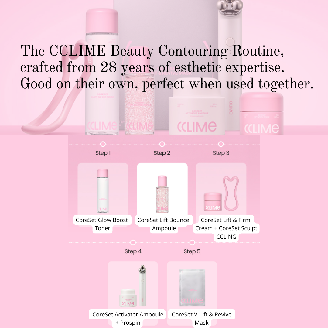 CCLIME Coreset Lift & Bounce Ampoule (50ml) A lifting ampoule that restores hydration, firmness, and a beautifully sculpted bounce to tired, sagging skin. Key Benefits Firming, Revitalizing & Hydrating Formula Exclusive Skin-Firming Ingredient – Coreset Active™ 3-Step Enhanced Delivery System – Skin Modulation Tech™ Features 1. 3D Pink Firming Capsules Visible pink Vitamin E microcapsules are suspended throughout the ampoule, delivering both a luxurious appearance and targeted skin care benefits. 2. Smooth-Melting Texture The lightweight formula blends seamlessly as you gently massage it into the skin, allowing the capsules to melt effortlessly upon application. 3. Radiant, Firm-Looking Finish Leaves skin deeply hydrated, smooth, and visibly firmer with a healthy, youthful glow. CCLIME Coreset Lift & Bounce Ampoule Ingredients : WATER, BUTYLENE GLYCOL, PROPANEDIOL, GLYCERIN, NIACINAMIDE, 1,2-HEXANEDIOL, PENTYLENE GLYCOL, MANNITOL, SODIUM POLYACRYLOYLDIMETHYL TAURATE, OCTYLDODECETH-16, MICROCRYSTALLINE CELLULOSE, SUCROSE, CAFFEINE, ZEA MAYS (CORN) STARCH, ETHYLHEXYLGLYCERIN, ADENOSINE, DISODIUM EDTA, IRON OXIDES(CI 77491), HYDROXYPROPYL METHYLCELLULOSE, GLYCERYL POLYMETHACRYLATE, SODIUM HYALURONATE, TOCOPHERYL ACETATE, FRAGRANCE, PANTHENOL, LACTOCOCCUS FERMENT LYSATE, CAPRYLYL GLYCOL, FRUCTOOLIGOSACCHARIDES, CENTELLA ASIATICA EXTRACT, CYPERUS ROTUNDUS ROOT EXTRACT, TOCOPHEROL, ACETYL HEXAPEPTIDE-8, COPPER TRIPEPTIDE-1, PALMITOYL TETRAPEPTIDE-7, NONAPEPTIDE-1, TRIPEPTIDE-1, PALMITOYL PENTAPEPTIDE-4, PALMITOYL TRIPEPTIDE-1, HEXAPEPTIDE-9, RESVERATROL, HYDROLYZED COLLAGEN, HYDROGENATED POLYISOBUTENE, SODIUM CHLORIDE, SODIUM DNA, COLLAGEN AMINO ACIDS, HYDROGENATED LECITHIN, LEUCONOSTOC/RADISH ROOT FERMENT FILTRATE, HYDROLYZED ELASTIN, AMMONIUM ACRYLOYLDIMETHYLTAURATE/VP COPOLYMER, GLYCINE SOJA (SOYBEAN) SEED EXTRACT, PHLORETIN, TETRAHYDROPIPERINE, ANEMARRHENA ASPHODELOIDES ROOT EXTRACT, ARGININE, LIMONENE