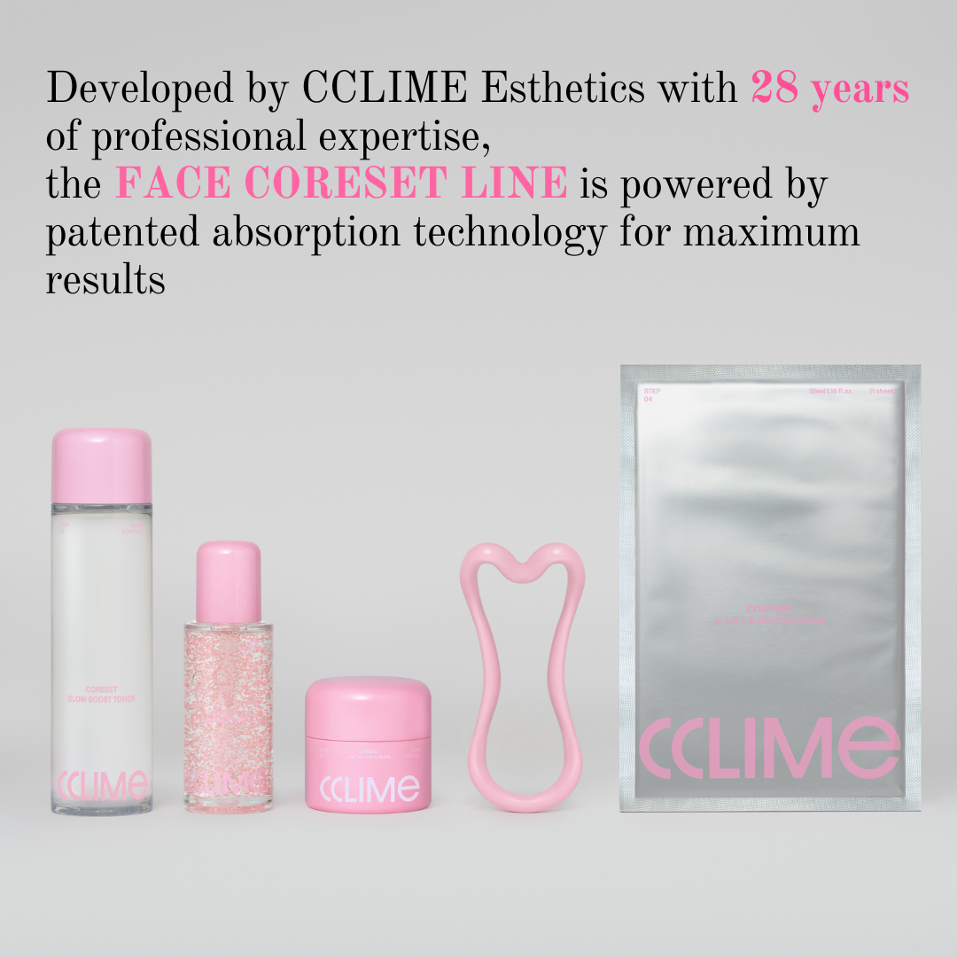 CCLIME CoreSet Glow Boost Toner 130ml Hydrate. Protect. Glow. Toner A moisture-boosting toner powered by antioxidants to prep your skin for optimal absorption. Helps improve hydration, strengthen the skin barrier, and reveal a healthy, radiant complexion. The Truth Discovered Through 28 Years of Esthetic Expertise After caring for approximately 1.8 million clients, Cclime Esthetic uncovered one essential principle: The foundation of youthful, firm skin begins with properly resetting the facial core. CCLIME Face CoreSet Routine Activate your Face Core with a professional face training routine. Reveal a firmer, more lifted facial contour while restoring your skin's healthy energy and radiant glow with the CCLIME Face CoreSet Routine. Step 1 CCLIME CoreSet Glow Boost Toner Preps the skin with deep hydration and antioxidant care. Step 2 CCLIME CoreSet Lift Bounce Ampoule Delivers intensive firming and plumping care. Step 3 CCLIME CoreSet Lift & Firm Cream CoreSet Sculpt CCLING Massage with the CCLING tool to help enhance absorption and promote a firmer, more sculpted appearance. Step 4 CCLIME CoreSet V-Lift & Revive Mask Locks in moisture while helping the skin appear lifted, refreshed, and revitalized. CCLIME CoreSet Glow Boost Toner Ingredients: Purified Water, Propanediol, Butylene Glycol, Dipropylene Glycol, 1,2-Hexanediol, Tripropylene Glycol, Betaine, Panthenol, Polyglycerin-16, Glycerin, Disiloxane, Xanthan Gum, Hydroxyacetophenone, Glyceryl Caprylate, Sodium Acrylate/Sodium Acryloyldimethyl Taurate Copolymer, Fragrance (Parfum), Carob Fruit Extract, Golden Kelp Extract, Hydrogenated Lecithin, Centella Asiatica Extract, Fig Fruit Extract, Caprylyl Glycol, Ceramide NP, Tocopherol, Acetyl Hexapeptide-8, Copper Tripeptide-1, Palmitoyl Tripeptide-1, Palmitoyl Tetrapeptide-7, Tripeptide-1, Palmitoyl Pentapeptide-4, Palmitoyl Tripeptide-1, Hexapeptide-9, Resveratrol, Sodium Hyaluronate, Hydrogenated Phosphatidylcholine, Sodium DNA, Polyglyceryl-4 Caprate, Lecithin, Ammonium Acryloyldimethyltaurate/VP Copolymer, Scutellaria Baicalensis Root Extract, Pullulan, Tetrahydropiperine, Jojoba Seed Extract, Arginine