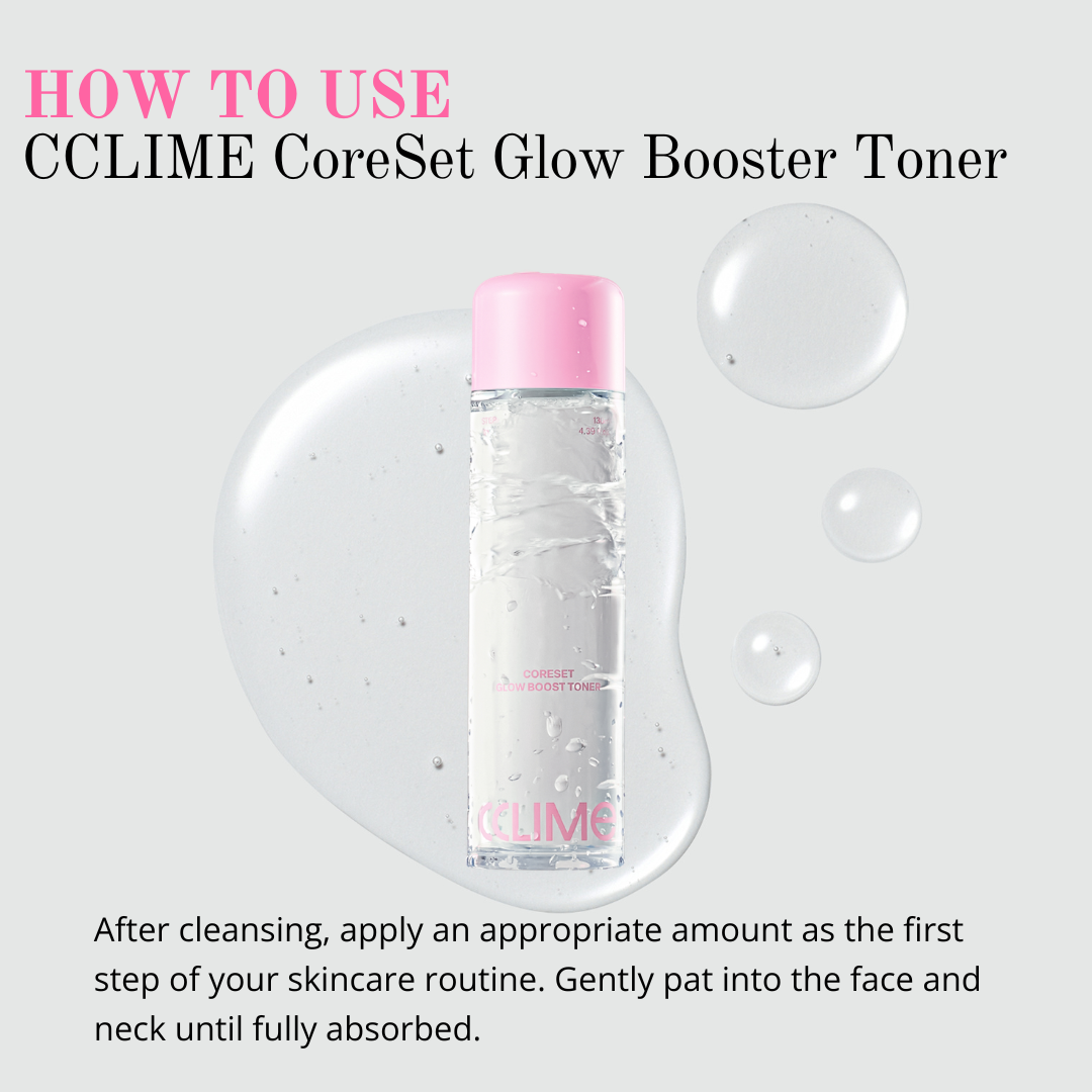 CCLIME CoreSet Glow Boost Toner 130ml Hydrate. Protect. Glow. Toner A moisture-boosting toner powered by antioxidants to prep your skin for optimal absorption. Helps improve hydration, strengthen the skin barrier, and reveal a healthy, radiant complexion. The Truth Discovered Through 28 Years of Esthetic Expertise After caring for approximately 1.8 million clients, Cclime Esthetic uncovered one essential principle: The foundation of youthful, firm skin begins with properly resetting the facial core. CCLIME Face CoreSet Routine Activate your Face Core with a professional face training routine. Reveal a firmer, more lifted facial contour while restoring your skin's healthy energy and radiant glow with the CCLIME Face CoreSet Routine. Step 1 CCLIME CoreSet Glow Boost Toner Preps the skin with deep hydration and antioxidant care. Step 2 CCLIME CoreSet Lift Bounce Ampoule Delivers intensive firming and plumping care. Step 3 CCLIME CoreSet Lift & Firm Cream CoreSet Sculpt CCLING Massage with the CCLING tool to help enhance absorption and promote a firmer, more sculpted appearance. Step 4 CCLIME CoreSet V-Lift & Revive Mask Locks in moisture while helping the skin appear lifted, refreshed, and revitalized. CCLIME CoreSet Glow Boost Toner Ingredients: Purified Water, Propanediol, Butylene Glycol, Dipropylene Glycol, 1,2-Hexanediol, Tripropylene Glycol, Betaine, Panthenol, Polyglycerin-16, Glycerin, Disiloxane, Xanthan Gum, Hydroxyacetophenone, Glyceryl Caprylate, Sodium Acrylate/Sodium Acryloyldimethyl Taurate Copolymer, Fragrance (Parfum), Carob Fruit Extract, Golden Kelp Extract, Hydrogenated Lecithin, Centella Asiatica Extract, Fig Fruit Extract, Caprylyl Glycol, Ceramide NP, Tocopherol, Acetyl Hexapeptide-8, Copper Tripeptide-1, Palmitoyl Tripeptide-1, Palmitoyl Tetrapeptide-7, Tripeptide-1, Palmitoyl Pentapeptide-4, Palmitoyl Tripeptide-1, Hexapeptide-9, Resveratrol, Sodium Hyaluronate, Hydrogenated Phosphatidylcholine, Sodium DNA, Polyglyceryl-4 Caprate, Lecithin, Ammonium Acryloyldimethyltaurate/VP Copolymer, Scutellaria Baicalensis Root Extract, Pullulan, Tetrahydropiperine, Jojoba Seed Extract, Arginine